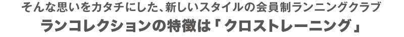 そんな思いを形にした会員制ランニングクラブ「ランコレクション」